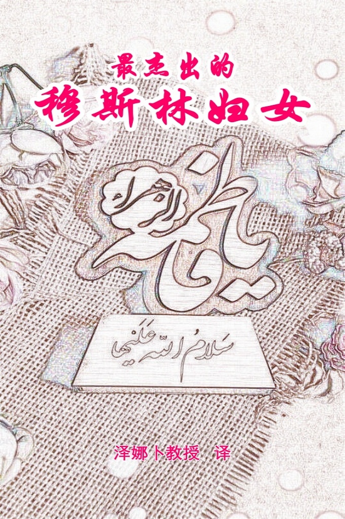 《最杰出的穆斯林妇女-法图麦》    先知穆罕默德非常喜爱法图麦，他称女儿是自己的眼珠。