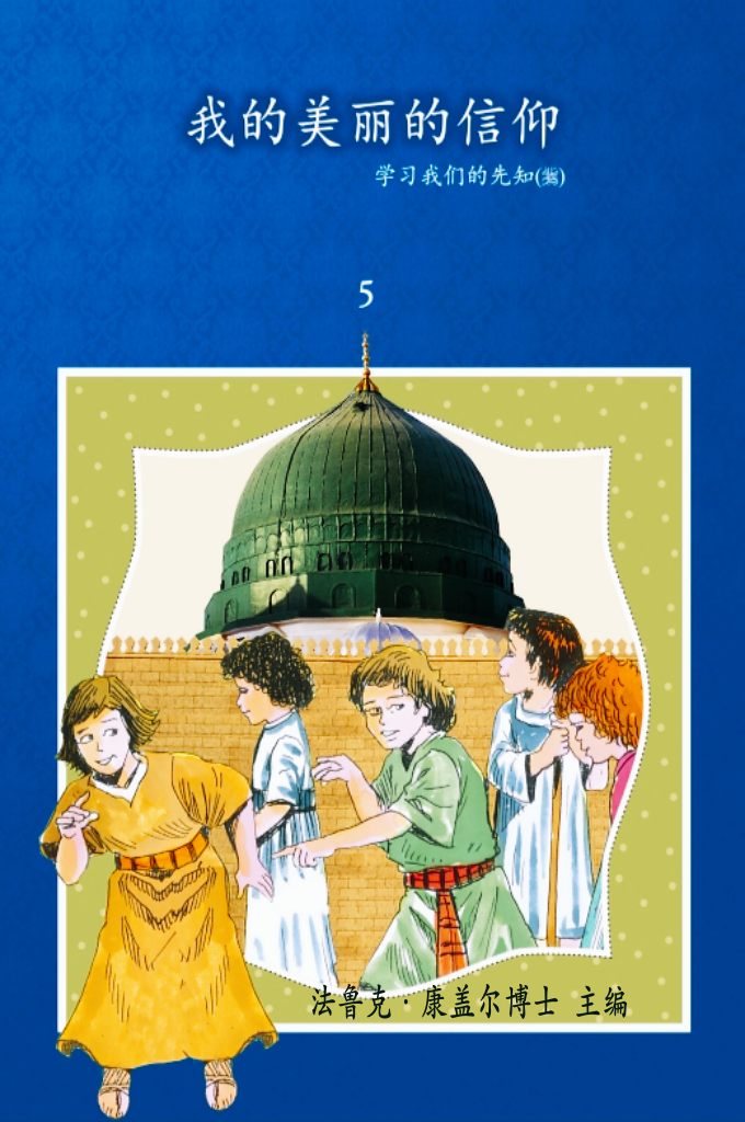  我的美丽的信仰 第五册   我们知道，你们爱创造了我们的伟大的真主、他的吉祥的使者穆罕默德（愿主赐他平安）和我们美丽的宗教，我们也很爱你们，亲爱的孩子们，我们很希望你们能够以最好的方式学习我们的宗教。