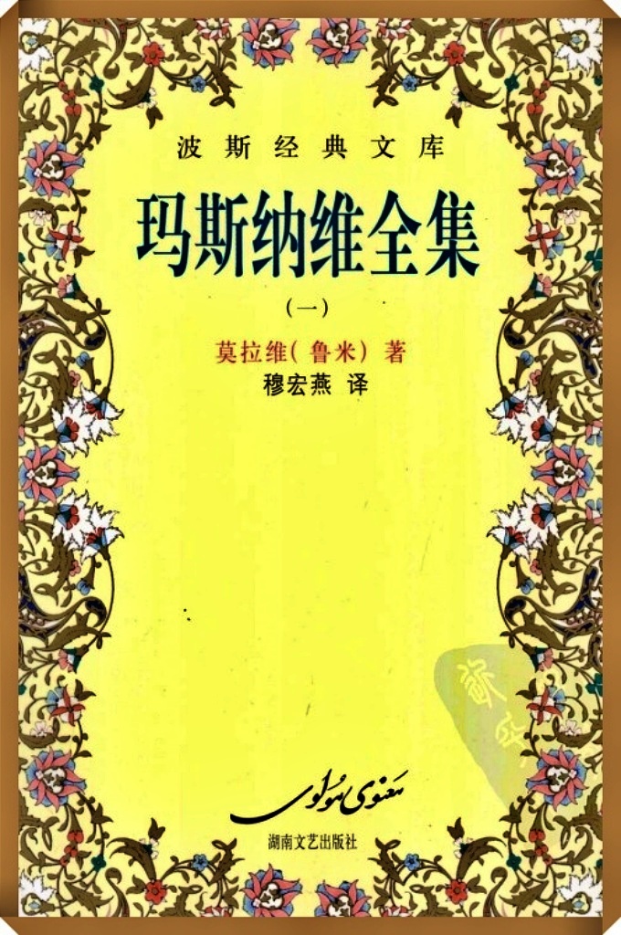 《玛斯纳维全集》 第一册    讲述苏菲神秘主义玄理的叙事诗集，书中的故事或取材于历史典故，或引自《古兰经》和圣训，或来源于民间寓言故事。全书以苏菲主义的“爱”为核心，用“玛斯纳维”这种双行韵诗体，使用夹叙夹议的表现手法穿插了大量的传闻轶事，借寓言故事和哲理箴言阐述了人与宇宙、理性与信仰、灵魂与肉体等关系，描述了苏菲主义的内心精神修炼途径和灵性感受。苏菲教徒们视此书为“知识的海洋”。