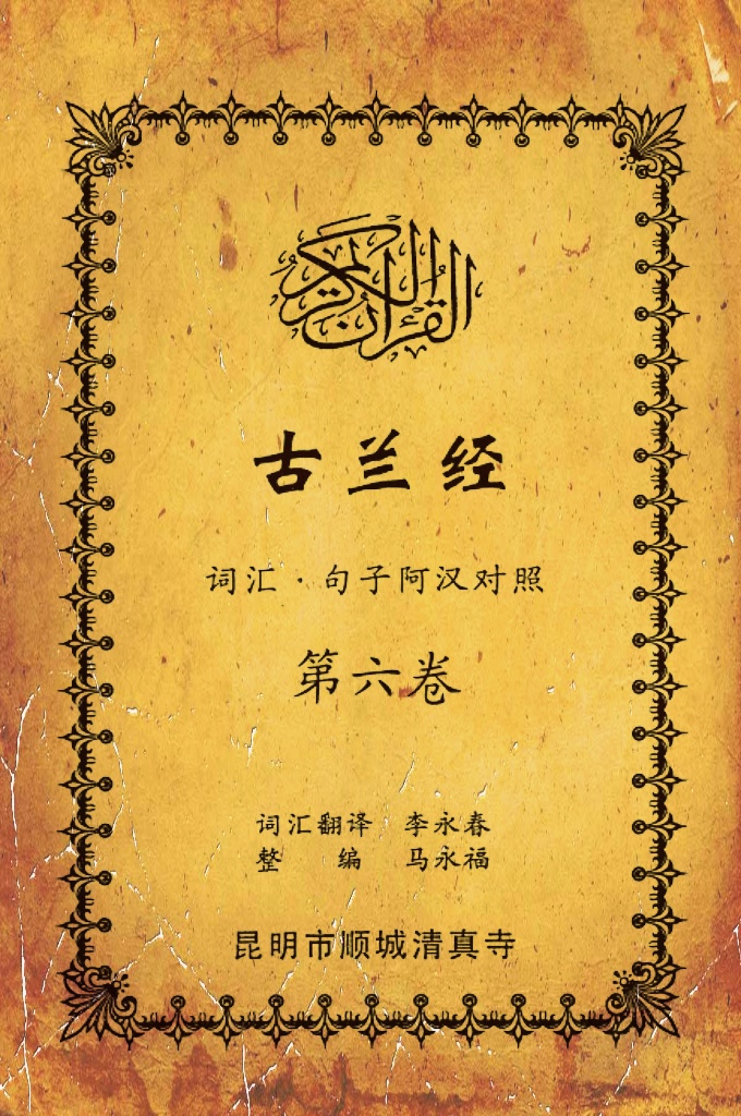 《古兰经词汇句子阿汉对照》    第六卷     《古兰经》是伊斯兰的最高法典，是穆斯林一生不可缺少的精神食粮，退休后有幸参加清真寺办的《古兰经》学习班，深感《古兰经》阿汉词汇对照为中国穆斯林学习《古兰经》之急需，当看到同学李永坤哈吉多年的勤学成果一一全集《古兰经》词汇阿汉对照手抄本，如获至宝，为求真主的喜悦，萌生将其完善后印刷成书的尼尔特，征得李永坤哈吉同意后，先进行转抄，后逐一对照马坚教授《中文译解古兰经》相关汉语句子进行对照整理，同时也参照了王静寿阿訇所著的《古兰经译解》及有关学者对《古兰经》的注解，初步形成稿件后，送至李永春老师进行审定·