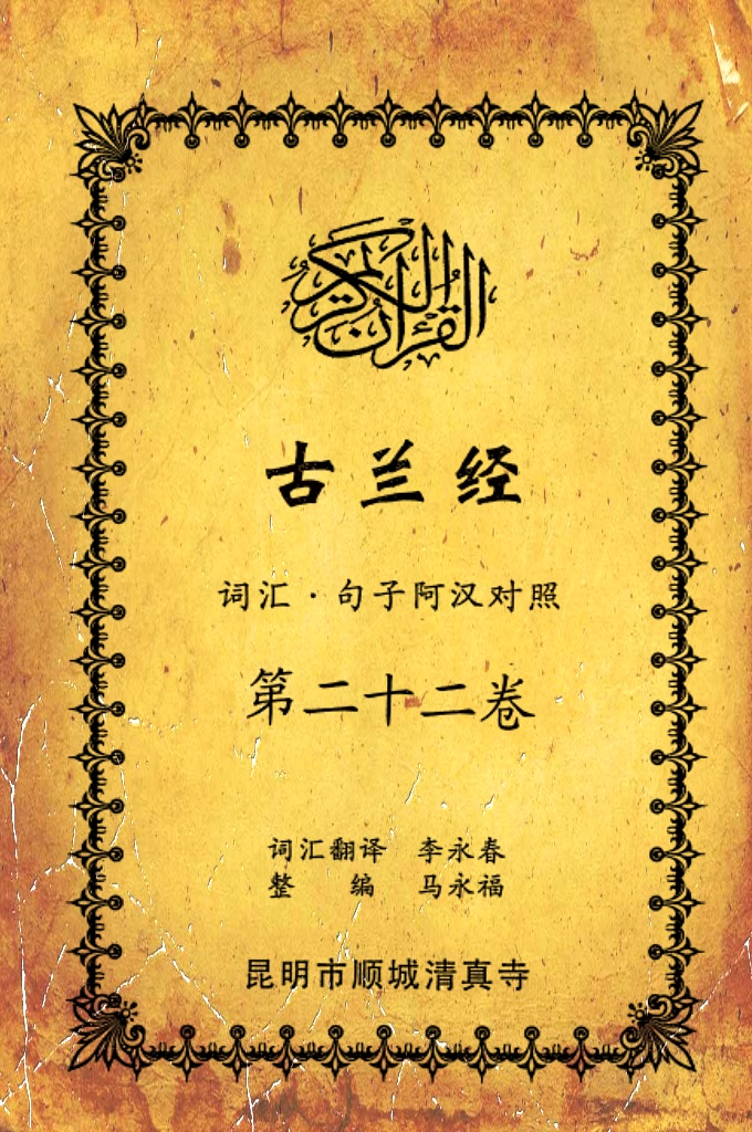 《古兰经词汇句子阿汉对照》    第二十二卷    古兰经》是伊斯兰的最高法典，是穆斯林一生不可缺少的精神食粮，退休后有幸参加清真寺办的《古兰经》学习班，深感《古兰经》阿汉词汇对照为中国穆斯林学习《古兰经》之急需，当看到同学李永坤哈吉多年的勤学成果一一全集《古兰经》词汇阿汉对照手抄本，如获至宝，为求真主的喜悦，萌生将其完善后印刷成书的尼尔特，征得李永坤哈吉同意后，先进行转抄