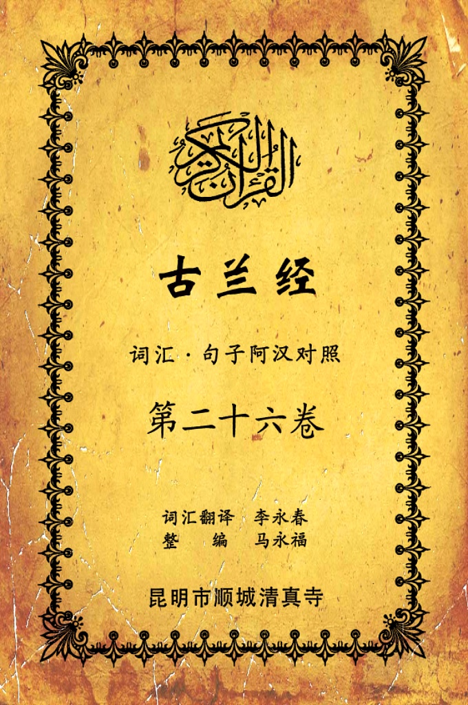 《古兰经词汇句子阿汉对照》    第二十六卷     《古兰经》是伊斯兰的最高法典，是穆斯林一生不可缺少的精神食粮，退休后有幸参加清真寺办的《古兰经》学习班，深感《古兰经》阿汉词汇对照为中国穆斯林学习《古兰经》之急需，当看到同学李永坤哈吉多年的勤学成果一一全集《古兰经》词汇阿汉对照手抄本，如获至宝，为求真主的喜悦，萌生将其完善后印刷成书的尼尔特，征得李永坤哈吉同意后，先进行转抄，后逐一对照马坚教授《中文译解古兰经》相关汉语句子进行对照整理，同时也参照了王静寿阿訇所著的《古兰经译解》及有关学者对《古兰经》的注解，初步形成稿件后，送至李永春老师进行审定·