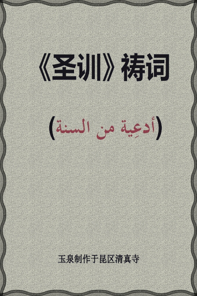 <圣训>祷词  真主啊！我只服从你，我只信仰你，我只托靠你，我只 归依你，我只凭你与人抗争，我只采用你的法律。你饶恕我 以前的和我以后的，秘密的和公开的罪过。你使事物提前， 也能使它推迟，万物非主，只有你。无法无力，只靠安拉。