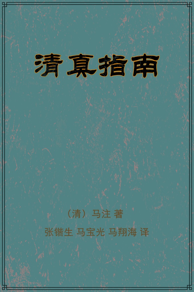 《清真指南》叙— 粵稽清真道脉之流传东土，由来久矣。上历隋唐宋元，屡著褒 封。自前明洪武初敕修天下清寺，特加优奖，延至本朝，恩礼握隆。 逮我圣祖仁皇帝出狩蠢城，登清真阁，一见天经，即频沼进讲人。 历代来，我教人文蔚起，武功尤盛，荷蒙旌典，共沐殊荣。似见圣 恩加厚我教，与夫隆重天经之至意，并无涯也。